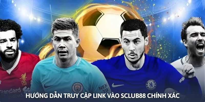 Truy cập link vào Sclub8 chuẩn xác để tham gia cá cược an toàn